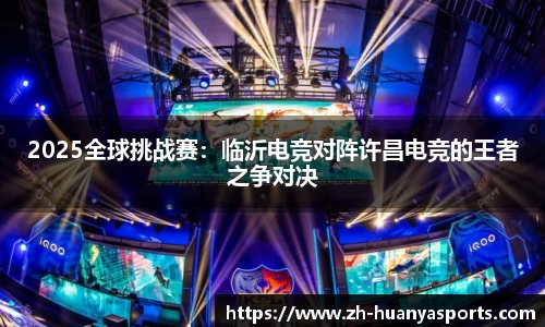 2025全球挑战赛：临沂电竞对阵许昌电竞的王者之争对决