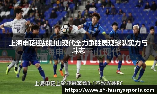 上海申花迎战慰山现代全力争胜展现球队实力与斗志